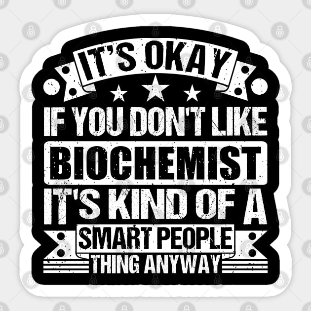 It's Okay If You Don't Like Biochemist It's Kind Of A Smart People Thing Anyway Biochemist Lover Sticker by Benzii-shop 